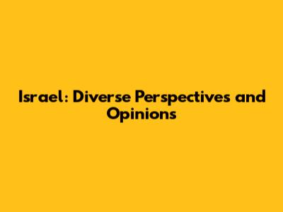 Israel: Diverse Perspectives and Opinions