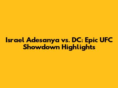 Israel Adesanya vs. DC: Epic UFC Showdown Highlights