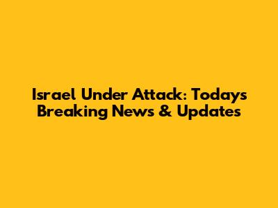 Israel Under Attack: Today's Breaking News & Updates