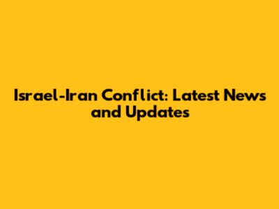Israel-Iran Conflict: Latest News and Updates