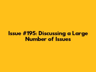 Issue #195: Discussing a Large Number of Issues