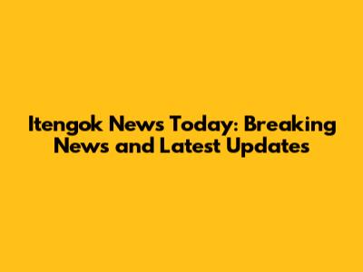 Itengok News Today: Breaking News and Latest Updates