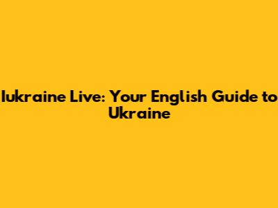 Iukraine Live: Your English Guide to Ukraine
