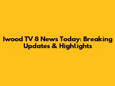 Iwood TV 8 News Today: Breaking Updates & Highlights