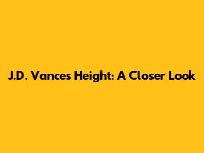 J.D. Vance's Height: A Closer Look