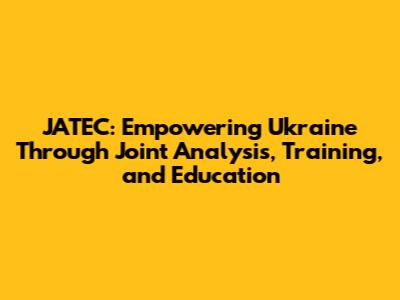 JATEC: Empowering Ukraine Through Joint Analysis, Training, and Education