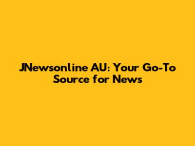 JNewsonline AU: Your Go-To Source for News