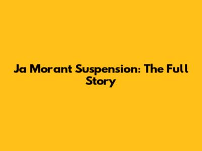 Ja Morant Suspension: The Full Story