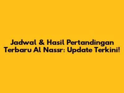 Jadwal & Hasil Pertandingan Terbaru Al Nassr: Update Terkini!