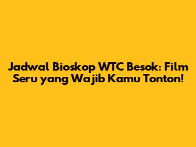 Jadwal Bioskop WTC Besok: Film Seru yang Wajib Kamu Tonton!