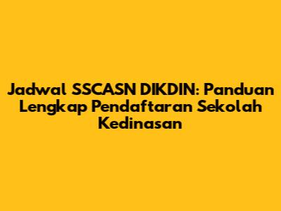 Jadwal SSCASN DIKDIN: Panduan Lengkap Pendaftaran Sekolah Kedinasan