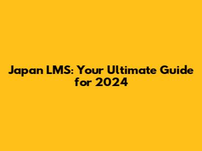 Japan LMS: Your Ultimate Guide for 2024