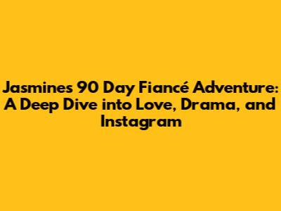 Jasmine's 90 Day Fiancé Adventure: A Deep Dive into Love, Drama, and Instagram