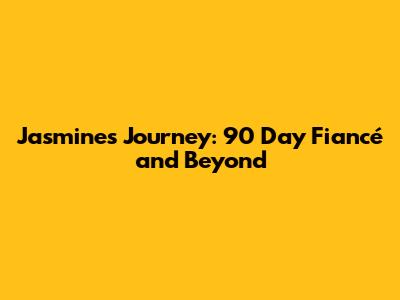 Jasmine's Journey: 90 Day Fiancé and Beyond