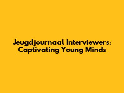 Jeugdjournaal Interviewers: Captivating Young Minds