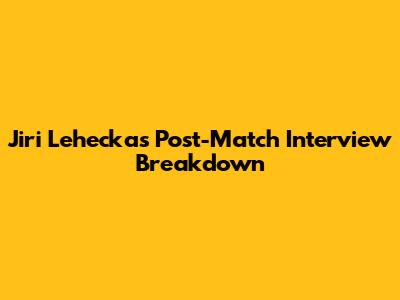 Jiri Lehecka's Post-Match Interview Breakdown