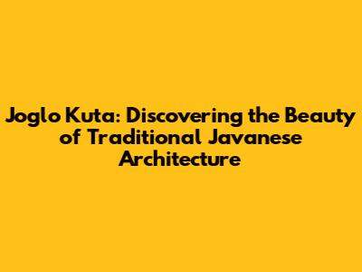 Joglo Kuta: Discovering the Beauty of Traditional Javanese Architecture