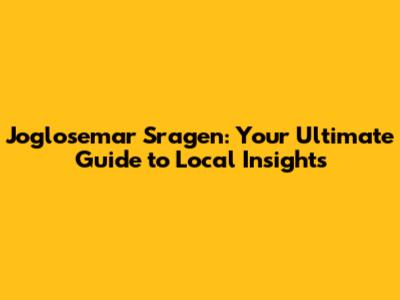 Joglosemar Sragen: Your Ultimate Guide to Local Insights