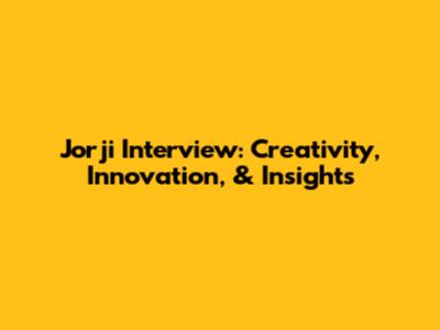 Jorji Interview: Creativity, Innovation, & Insights