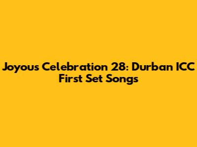 Joyous Celebration 28: Durban ICC First Set Songs