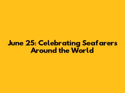 June 25: Celebrating Seafarers Around the World