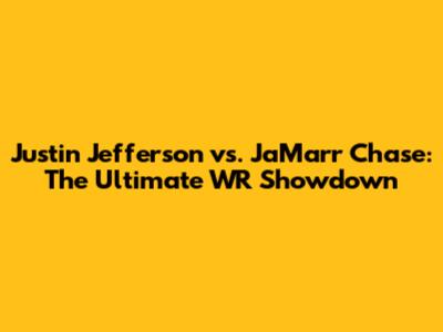 Justin Jefferson vs. Ja'Marr Chase: The Ultimate WR Showdown