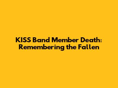 KISS Band Member Death: Remembering the Fallen