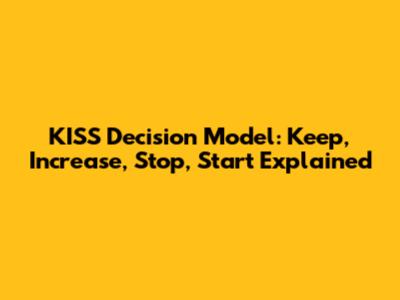 KISS Decision Model: Keep, Increase, Stop, Start Explained