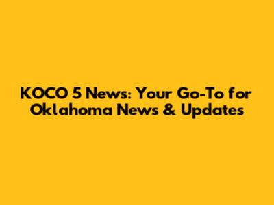 KOCO 5 News: Your Go-To for Oklahoma News & Updates