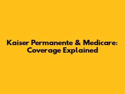 Kaiser Permanente & Medicare: Coverage Explained