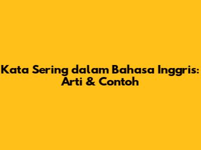 Kata Sering dalam Bahasa Inggris: Arti & Contoh