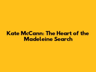 Kate McCann: The Heart of the Madeleine Search