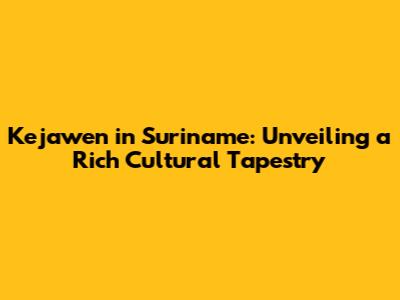 Kejawen in Suriname: Unveiling a Rich Cultural Tapestry