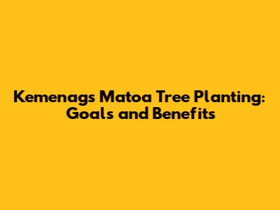 Kemenag's Matoa Tree Planting: Goals and Benefits