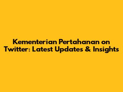 Kementerian Pertahanan on Twitter: Latest Updates & Insights