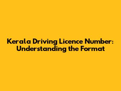 Kerala Driving Licence Number: Understanding the Format