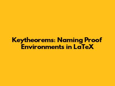 Keytheorems: Naming Proof Environments in LaTeX