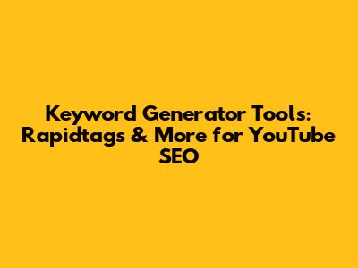 Keyword Generator Tools: Rapidtags & More for YouTube SEO