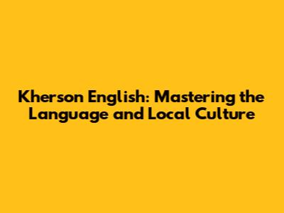 Kherson English: Mastering the Language and Local Culture