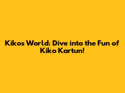 Kiko's World: Dive into the Fun of Kiko Kartun!
