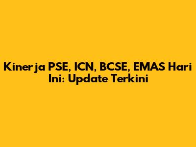 Kinerja PSE, ICN, BCSE, EMAS Hari Ini: Update Terkini