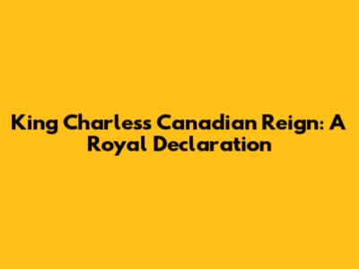 King Charles's Canadian Reign: A Royal Declaration