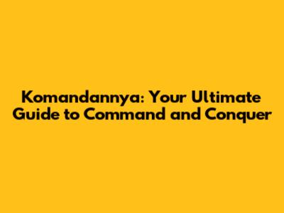 Komandannya: Your Ultimate Guide to Command and Conquer