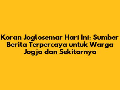 Koran Joglosemar Hari Ini: Sumber Berita Terpercaya untuk Warga Jogja dan Sekitarnya