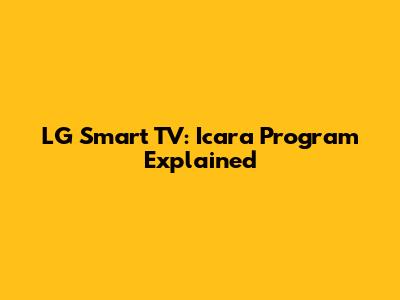 LG Smart TV: Icara Program Explained
