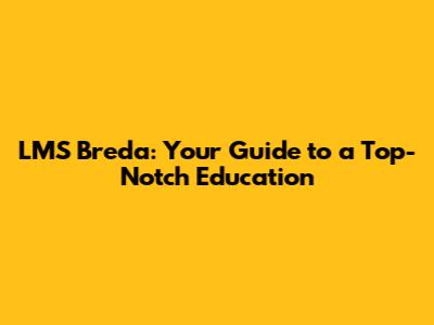 LMS Breda: Your Guide to a Top-Notch Education