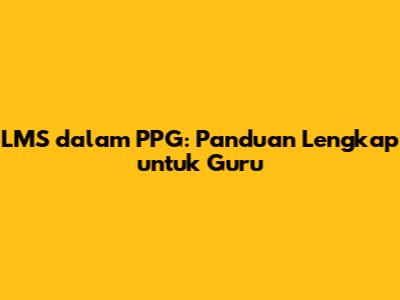 LMS dalam PPG: Panduan Lengkap untuk Guru