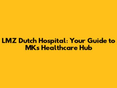 LMZ Dutch Hospital: Your Guide to MK's Healthcare Hub