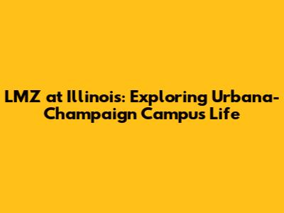 LMZ at Illinois: Exploring Urbana-Champaign Campus Life