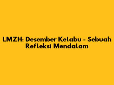 LMZH: Desember Kelabu - Sebuah Refleksi Mendalam